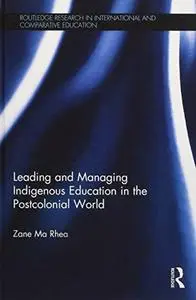 Leading and Managing Indigenous Education in the Postcolonial World