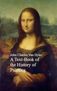 «A Text-Book of the History of Painting» by John Charles Van Dyke