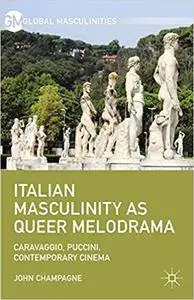 Italian Masculinity as Queer Melodrama: Caravaggio, Puccini, Contemporary Cinema (Repost)