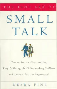 The Fine Art of Small Talk: How To Start a Conversation, Keep It Going, Build Networking Skills... (repost)