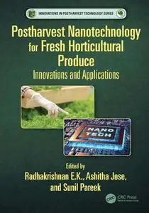 Postharvest Nanotechnology for Fresh Horticultural Produce Innovations and Applications