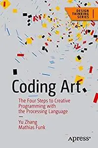 Coding Art: The Four Steps to Creative Programming with the Processing Language (Design Thinking)