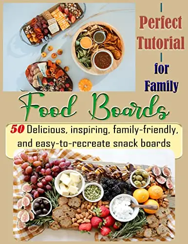 Perfect Tutorial Food Boards for Family: 50 Delicious, inspiring, family-friendly, and easy-to-recreate snack boards