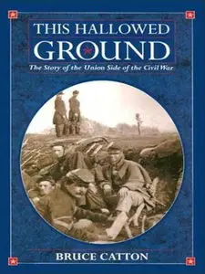 This Hallowed Ground: The Story of the Union Side of the Civil War