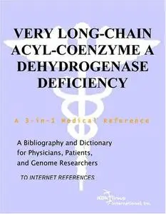 Very Long-Chain Acyl-Coenzyme A Dehydrogenase Deficiency - A Bibliography and Dictionary for Physicians, Patients, and Genome R