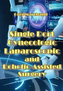 "Single Port Gynecologic Laparoscopic and Robotic-Assisted Surgery" ed. by Greg Marchand