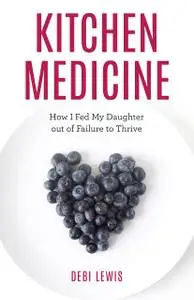 Kitchen Medicine: How I Fed My Daughter out of Failure to Thrive