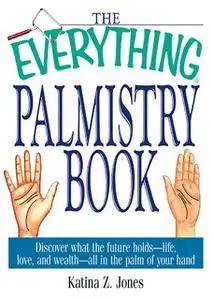 «The Everything Palmistry Book: Discover What the Future Holds – Life, Love, and Wealth – All in the Palm of Your Hand»