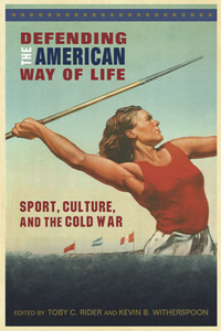 Defending the American Way of Life : Sport, Culture, and the Cold War