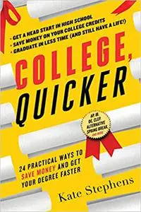 College, Quicker: 24 Practical Ways to Save Money and Get Your Degree Faster