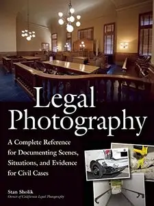 Legal Photography: A Complete Reference for Documenting Scenes, Situations, and Evidence for Civil Cases