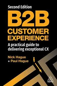 B2B Customer Experience: A Practical Guide to Delivering Exceptional CX, 2nd Edition