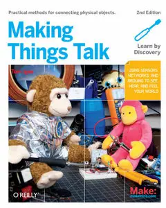 Making Things Talk: Using Sensors, Networks, and Arduino to see, hear, and feel your world