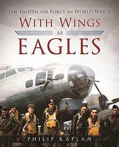 With Wings As Eagles: The Eighth Air Force in World War II [Kindle Edition]