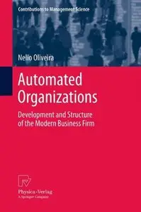 Automated Organizations: Development and Structure of the Modern Business Firm (Contributions to Management Science) (Repost)