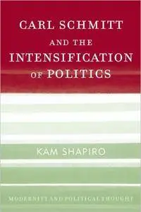 Carl Schmitt and the Intensification of Politics (Modernity and Political Thought)