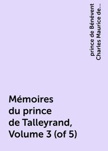 «Mémoires du prince de Talleyrand, Volume 3 (of 5)» by prince de Bénévent Charles Maurice de Talleyrand-Périgord