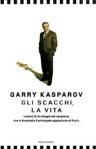 Garry Kasparov - Gli scacchi, la vita