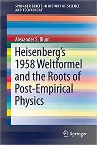 Heisenberg’s 1958 Weltformel and the Roots of Post-Empirical Physics (Repost)