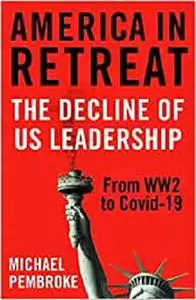 America in Retreat: The Decline of US Leadership from WW2 to Covid-19