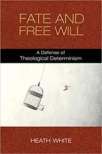 Fate and Free Will: A Defense of Theological Determinism