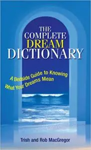 The Complete Dream Dictionary: A Bedside Guide to Knowing What Your Dreams Mean