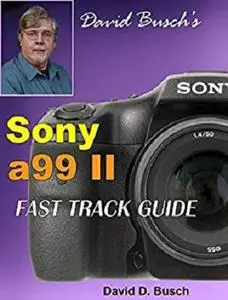 David Busch's Sony a99 II FAST TRACK GUIDE