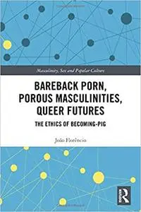 Bareback Porn, Porous Masculinities, Queer Futures: The Ethics of Becoming-Pig