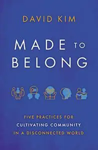 Made to Belong: Five Practices for Cultivating Community in a Disconnected World