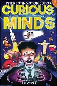 Interesting Stories for Curious Minds: A Collection of Mind-Boggling True Stories About History, Science, Pop Culture an