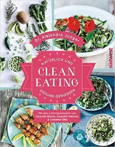 Clean Eating: Natürlich und gesund genießen - Mit den Lieblingsrezepten von Orlando Bloom, Gwyneth Paltrow & Cameron Diaz