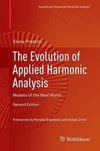 The Evolution of Applied Harmonic Analysis: Models of the Real World (Applied and Numerical Harmonic Analysis) [Repost]