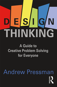 Design Thinking : A Guide to Creative Problem Solving for Everyone