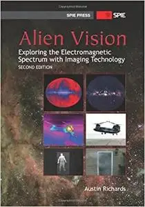 Alien Vision: Exploring the Electromagnetic Spectrum with Imaging Technology, Second Edition