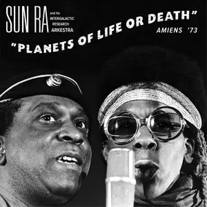 Sun Ra & His Intergalactic Research Arkestra - Planets Of Life Or Death: Amiens '73 (2015)
