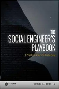 The Social Engineer's Playbook: A Practical Guide to Pretexting