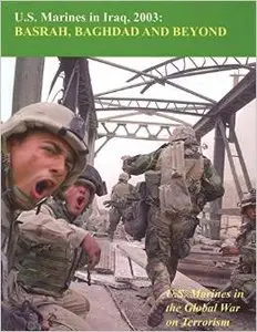 U.S. Marines in Iraq, 2003: Basrah, Baghdad and Beyond by Colonel Nicholas E. Reynolds