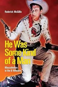 He Was Some Kind of a Man: Masculinities in the B Western