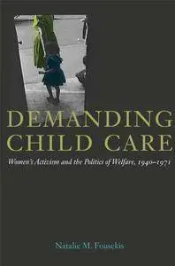 Demanding Child Care: Women’s Activism and the Politics of Welfare, 1940-1971