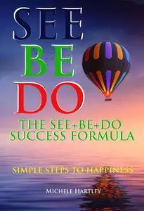 «The See+Be+Do Success Formula» by Michele C. Hartley