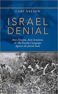 Israel Denial: Anti-Zionism, Anti-Semitism, & the Faculty Campaign Against the Jewish State