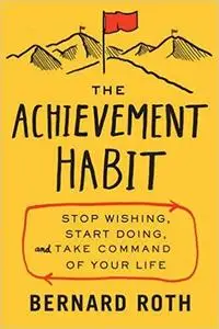 The Achievement Habit: Stop Wishing, Start Doing, and Take Command of Your Life