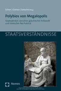 Polybios von Megalopolis. Staatsdenken zwischen griechischer Poliswelt und römischer Res Publica