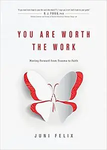 You Are Worth the Work: Moving Forward from Trauma to Faith