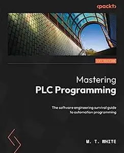 Mastering PLC Programming: The software engineering survival guide to automation programming