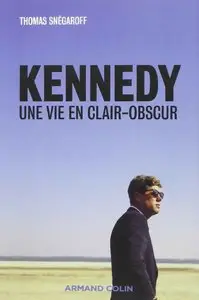 Kennedy: Une vie en clair-obscur - Thomas Snégaroff