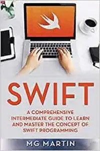Swift: A Comprehensive Intermediate Guide to Learn and Master the Concept of Swift Programming