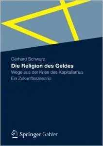 Die Religion des Geldes: Wege aus der Krise des Kapitalismus - Ein Zukunftsszenario