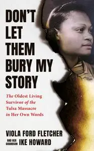 Don't Let Them Bury My Story: The Oldest Living Survivor of the Tulsa Race Massacre In Her Own Words