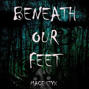 «Beneath Our Feet» by Mace Styx